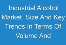 Industrial Alcohol Market Size And Key Trends In Terms Of Volume And Value 2017 – 2025