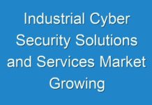 Industrial Cyber Security Solutions and Services Market Growing Demand, Rising Trends and Revenue by Region 2024-2030