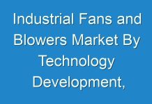 Industrial Fans and Blowers Market By Technology Development, Research Study, Growth Factors, Statistics, Forecasting 2019 – 2027