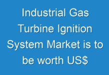 Industrial Gas Turbine Ignition System Market is to be worth US$ 2,454 Mn by 2026; New TMR Report Explores Impact of COVID-19 Outbreak on Market
