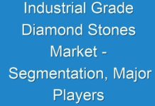 Industrial Grade Diamond Stones Market – Segmentation, Major Players & Geographical Analysis, 2027