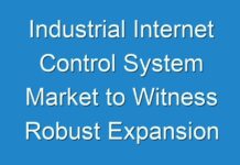 Industrial Internet Control System Market to Witness Robust Expansion throughout the Forecast Period 2017 – 2025