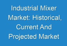 Industrial Mixer Market: Historical, Current And Projected Market Size In Terms Of Volume And Value 2031