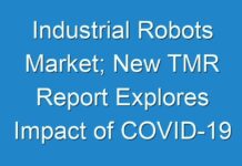 Industrial Robots Market; New TMR Report Explores Impact of COVID-19 Outbreak on Market