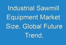 Industrial Sawmill Equipment Market Size, Global Future Trend, Segmentation, Top Key Players, Opportunities and Forecast to 2030