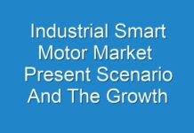 Industrial Smart Motor Market Present Scenario And The Growth Prospects With Forecast 2018 – 2026