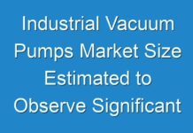 Industrial Vacuum Pumps Market Size Estimated to Observe Significant Growth by 2027