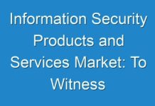 Information Security Products and Services Market: To Witness Comprehensive Growth By 2014 – 2024