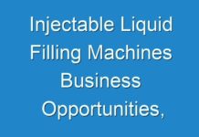 Injectable Liquid Filling Machines Business Opportunities, Competitors Growth Prospects, Product Key Features, Industry Growth Rate 2024-2030