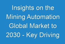 Insights on the Mining Automation Global Market to 2030 – Key Driving Factors and Challenges – TMR