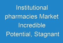 Institutional pharmacies Market Incredible Potential, Stagnant Progress According to New Research Report