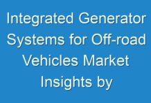 Integrated Generator Systems for Off-road Vehicles Market Insights by 2030; COVID-19 Pandemic Set to Drop Sales