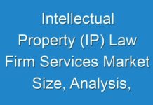 Intellectual Property (IP) Law Firm Services Market Size, Analysis, Competitive Strategies and Forecasts 2030