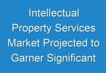 Intellectual Property Services Market Projected to Garner Significant Revenues by 2027