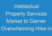 Intellectual Property Services Market to Garner Overwhelming Hike in Revenues by 2030