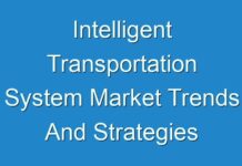 Intelligent Transportation System Market Trends And Strategies Scrutinize in a New Research Study