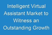 Intelligent Virtual Assistant Market to Witness an Outstanding Growth during 2024 – 2030