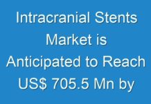 Intracranial Stents Market is Anticipated to Reach US$ 705.5 Mn by 2026