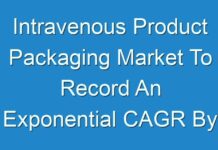 Intravenous Product Packaging Market To Record An Exponential CAGR By 2024