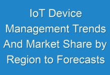 IoT Device Management Trends And Market Share by Region to Forecasts Till 2025