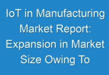 IoT in Manufacturing Market Report: Expansion in Market Size Owing To Latest Trends, And Factors during the Period 2016 – 2024