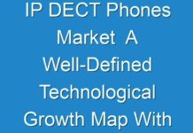 IP DECT Phones Market A Well-Defined Technological Growth Map With An Impact-Analysis 2019 – 2027