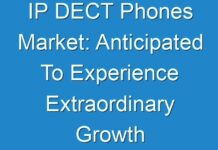 IP DECT Phones Market: Anticipated To Experience Extraordinary Growth During Forecast Period 2019 – 2027