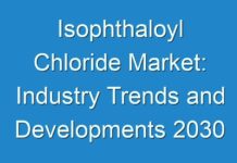 Isophthaloyl Chloride Market: Industry Trends and Developments 2030