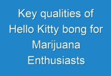 Key qualities of Hello Kitty bong for Marijuana Enthusiasts