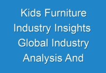 Kids Furniture Industry Insights Global Industry Analysis And Forecast 2019 – 2027