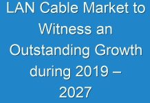 LAN Cable Market to Witness an Outstanding Growth during 2019 – 2027