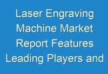 Laser Engraving Machine Market Report Features Leading Players and Forecast the Future for the Period By 2030