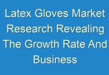 Latex Gloves Market Research Revealing The Growth Rate And Business Opportunities To 2026