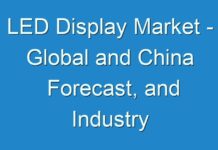 LED Display Market – Global and China Forecast, and Industry Analysis; COVID-19 to Affect Future Growth Trajectory