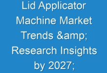 Lid Applicator Machine Market Trends & Research Insights by 2027; COVID-19 to Affect Future Growth Trajectory