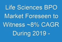 Life Sciences BPO Market Foreseen to Witness ~8% CAGR During 2019 – 2027