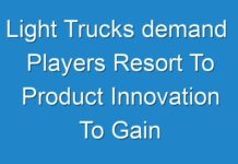 Light Trucks demand Players Resort To Product Innovation To Gain Competitive Advantage 2024 – 2030