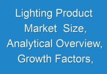 Lighting Product Market Size, Analytical Overview, Growth Factors, Demand, Trends And Forecast To 2017 – 2025