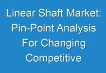 Linear Shaft Market: Pin-Point Analysis For Changing Competitive Dynamics 2030
