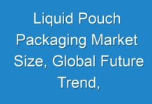 Liquid Pouch Packaging Market Size, Global Future Trend, Segmentation, Top Key Players, Opportunities and Forecast to 2030
