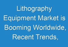 Lithography Equipment Market is Booming Worldwide, Recent Trends, Future Forecasts, Growth Rate Analysis 2024 – 2030