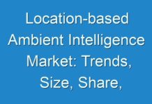 Location-based Ambient Intelligence Market: Trends, Size, Share, Growth, Demand and Regional Outlook by 2030- TMR