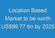 Location Based Market to be worth US$99.77 bn by 2025