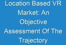 Location Based VR Market: An Objective Assessment Of The Trajectory Of The Market 2019 – 2027