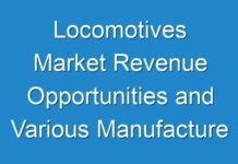 Locomotives Market Revenue Opportunities and Various Manufacture Development Analysis from (2024 – 2026)