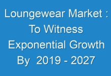 Loungewear Market : To Witness Exponential Growth By 2019 – 2027