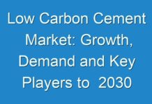 Low Carbon Cement Market: Growth, Demand and Key Players to 2030