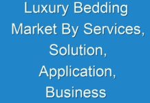 Luxury Bedding Market By Services, Solution, Application, Business Analysis, Currents Trends, Statistics, And Investment Opportunities