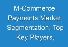 M-Commerce Payments Market, Segmentation, Top Key Players, Opportunities and Forecast to 2031