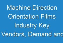 Machine Direction Orientation Films Industry Key Vendors, Demand and Supply Analysis Market Report Forecast from 2024 To 2026